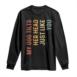 My Dog Tilts Her Head Just Like You Long Sleeve Shirt Funny Dog Lover