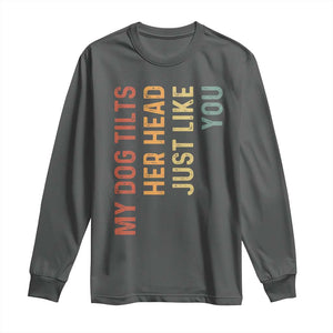 My Dog Tilts Her Head Just Like You Long Sleeve Shirt Funny Dog Lover