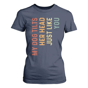 My Dog Tilts Her Head Just Like You T Shirt For Women Funny Dog Lover