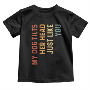 My Dog Tilts Her Head Just Like You Toddler T Shirt Funny Dog Lover