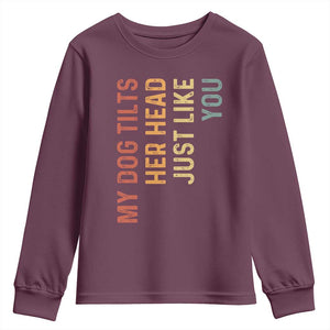 My Dog Tilts Her Head Just Like You Youth Sweatshirt Funny Dog Lover