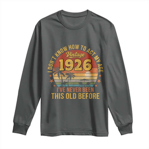 100th Birthday Vintage 1926 Long Sleeve Shirt I Dont Know How To Act My Age Ive Never Been This Old Before
