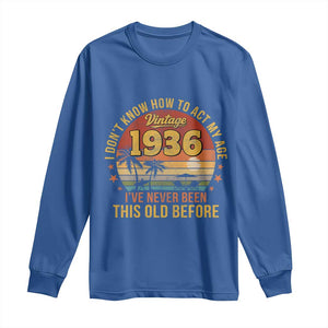90th Birthday Vintage 1936 Long Sleeve Shirt I Dont Know How To Act My Age Ive Never Been This Old Before