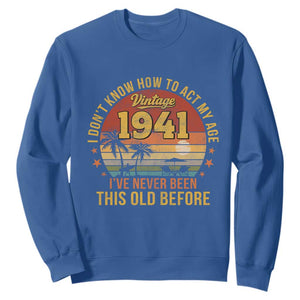 85th Birthday Vintage 1941 Sweatshirt I Dont Know How To Act My Age Ive Never Been This Old Before