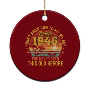 80th Birthday Vintage 1946 Ceramic Ornament I Dont Know How To Act My Age Ive Never Been This Old Before