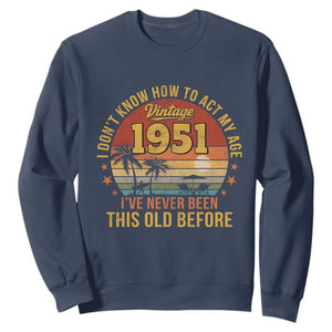 75th Birthday Vintage 1951 Sweatshirt I Dont Know How To Act My Age Ive Never Been This Old Before