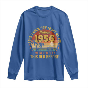70th Birthday Vintage 1956 Long Sleeve Shirt I Dont Know How To Act My Age Ive Never Been This Old Before