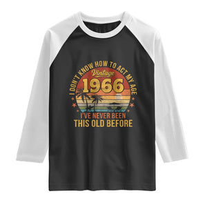 60th Birthday Vintage 1966 Raglan Shirt I Dont Know How To Act My Age Ive Never Been This Old Before