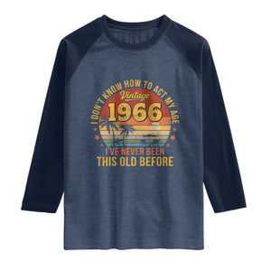 60th Birthday Vintage 1966 Raglan Shirt I Dont Know How To Act My Age Ive Never Been This Old Before