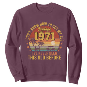 55th Birthday Vintage 1971 Sweatshirt I Dont Know How To Act My Age Ive Never Been This Old Before