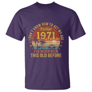 55th Birthday Vintage 1971 T Shirt I Dont Know How To Act My Age Ive Never Been This Old Before