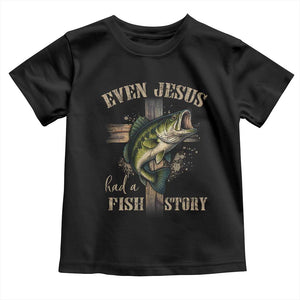 Even Jesus Had A Fish Story Toddler T Shirt Funny Fishermen Christian Cross TS11 Black Print Your Wear