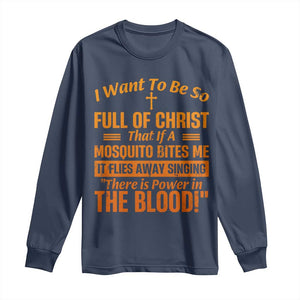 I Want To Be So Full Of Christ Long Sleeve Shirt Funny Christian Prayer Religious Cross TS11 Navy Print Your Wear