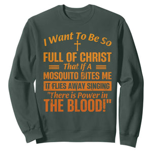 I Want To Be So Full Of Christ Sweatshirt Funny Christian Prayer Religious Cross TS11 Dark Forest Green Print Your Wear
