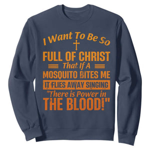 I Want To Be So Full Of Christ Sweatshirt Funny Christian Prayer Religious Cross TS11 Navy Print Your Wear