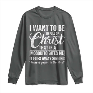 I Want To Be So Full Of Christ Long Sleeve Shirt Funny Christian Prayer TS11 Dark Heather Print Your Wear
