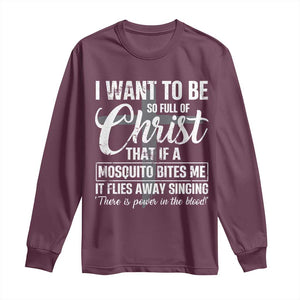 I Want To Be So Full Of Christ Long Sleeve Shirt Funny Christian Prayer TS11 Maroon Print Your Wear