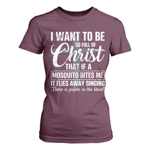 I Want To Be So Full Of Christ T Shirt For Women Funny Christian Prayer TS11 Maroon Print Your Wear