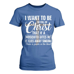 I Want To Be So Full Of Christ T Shirt For Women Funny Christian Prayer TS11 Royal Blue Print Your Wear