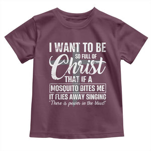 I Want To Be So Full Of Christ Toddler T Shirt Funny Christian Prayer TS11 Maroon Print Your Wear