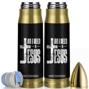 All I Need Is Jesus Bullet Tumbler Christian Believer Faith God Religious TS11 Black Print Your Wear