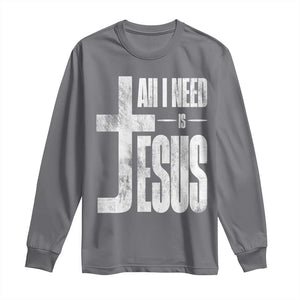 All I Need Is Jesus Long Sleeve Shirt Christian Believer Faith God Religious TS11 Charcoal Print Your Wear