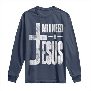 All I Need Is Jesus Long Sleeve Shirt Christian Believer Faith God Religious TS11 Navy Print Your Wear