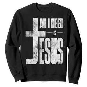 All I Need Is Jesus Sweatshirt Christian Believer Faith God Religious TS11 Black Print Your Wear