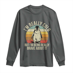 I Am Really Cold But I'm Being Really Brave About It Long Sleeve Shirt Funny Penguin TS11 Dark Heather Print Your Wear