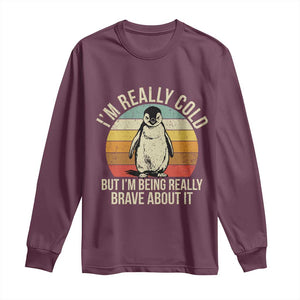 I Am Really Cold But I'm Being Really Brave About It Long Sleeve Shirt Funny Penguin TS11 Maroon Print Your Wear