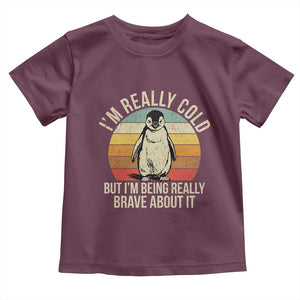 I Am Really Cold But I'm Being Really Brave About It Toddler T Shirt Funny Penguin TS11 Maroon Print Your Wear
