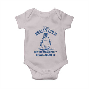 I Am Really Cold But I'm Being Really Brave About It Penguin Baby Onesie TS11 Ice Gray Print Your Wear