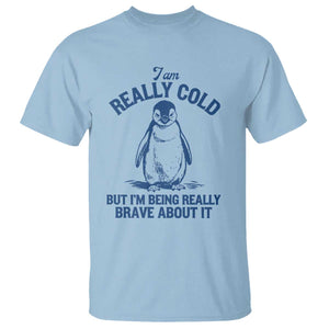 I Am Really Cold But I'm Being Really Brave About It Penguin T Shirt - Funny Winter Humor Tee TS11 Light Blue Print Your Wear