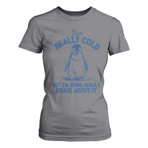 I Am Really Cold But I'm Being Really Brave About It Penguin T Shirt For Women TS11 Charcoal Print Your Wear