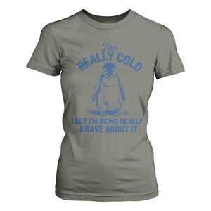 I Am Really Cold But I'm Being Really Brave About It Penguin T Shirt For Women TS11 Military Green Print Your Wear