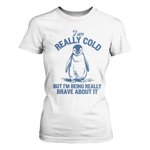 I Am Really Cold But I'm Being Really Brave About It Penguin T Shirt For Women TS11 White Print Your Wear