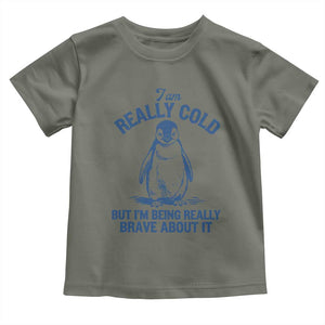 I Am Really Cold But I'm Being Really Brave About It Penguin Toddler T Shirt TS11 Military Green Print Your Wear