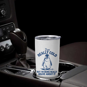 I Am Really Cold But I'm Being Really Brave About It Penguin Tumbler Cup TS11 Print Your Wear