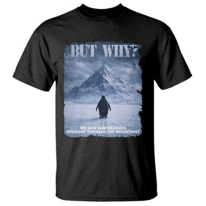 We Saw Him Heading Straight Towards The Mountain But Why Nihilist Penguin T Shirt TS11 Black Print Your Wear
