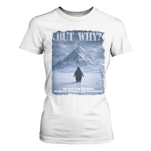 We Saw Him Heading Straight Towards The Mountain But Why Nihilist Penguin T Shirt For Women TS11 White Print Your Wear