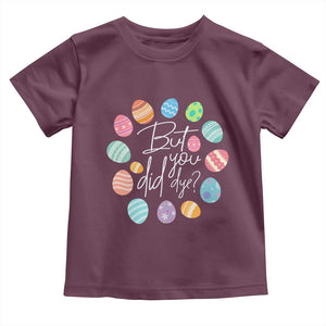 Funny Easter Day Toddler T Shirt But Did You Dye Easter Eggs TS11 Maroon Print Your Wear