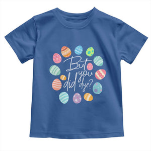 Funny Easter Day Toddler T Shirt But Did You Dye Easter Eggs TS11 Royal Blue Print Your Wear