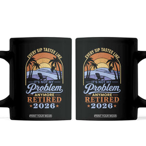 Retired 2026 Coffee Mug Retirement Beach Every Sip Tastes Like It's Not My Problem Anymore TS11 Black Print Your Wear