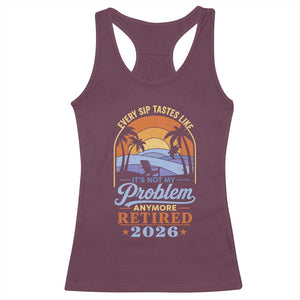 Retired 2026 Racerback Tank Top Retirement Beach Every Sip Tastes Like It's Not My Problem Anymore TS11 Maroon Print Your Wear