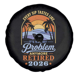Retired 2026 Spare Tire Cover Retirement Beach Every Sip Tastes Like It's Not My Problem Anymore TS11 Print Your Wear