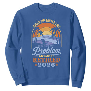 Retired 2026 Sweatshirt Retirement Beach Every Sip Tastes Like It's Not My Problem Anymore TS11 Royal Blue Print Your Wear