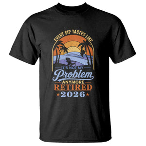 Retired 2026 T Shirt Retirement Beach Every Sip Tastes Like It's Not My Problem Anymore TS11 Black Print Your Wear