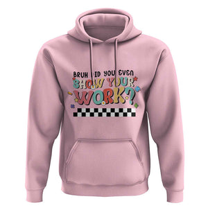 Funny Math Teacher Hoodie Bruh Did You Even Show Your Work TS11 Light Pink Print Your Wear