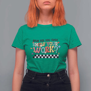 Funny Math Teacher T Shirt For Women Bruh Did You Even Show Your Work TS11 Irish Green Print Your Wear