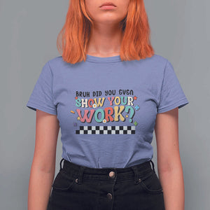 Funny Math Teacher T Shirt For Women Bruh Did You Even Show Your Work TS11 Violet Print Your Wear